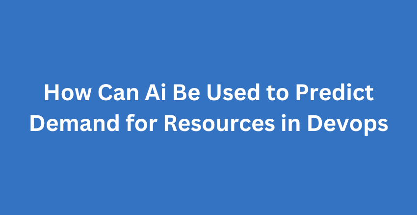 How Can Ai Be Used to Predict Demand for Resources in Devops